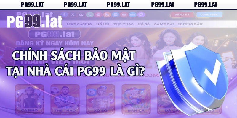 Chính Sách Bảo Mật - Thông Tin An Toàn Tuyệt Đối Tại PG99 1 Chính sách bảo mật tại nhà cái PG99 là gì?