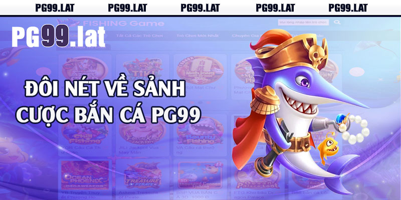 Bắn Cá PG99 - Chinh Phục Đại Dương 3D Ký Thú 1 Đôi nét về sảnh cược bắn cá PG99