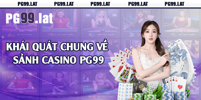 Casino PG99 - Điểm Cá Cược Lý Tưởng Của Cược Thủ 1 Khái quát chung về sảnh casino PG99