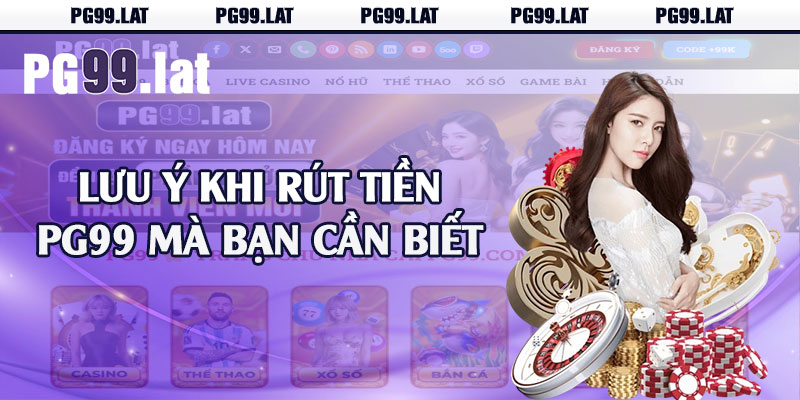 Rút Tiền PG99 - Quy Trình Thực Hiện Đơn Giản Nhất 2 Lưu ý khi rút tiền PG99 mà bạn cần biết