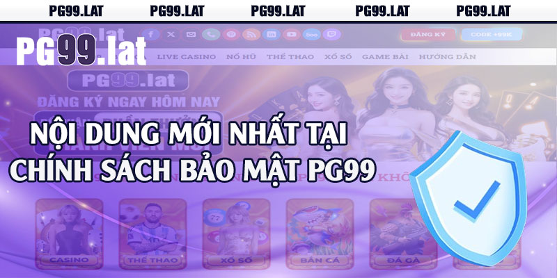 Chính Sách Bảo Mật - Thông Tin An Toàn Tuyệt Đối Tại PG99 2 Nội dung mới nhất tại chính sách bảo mật PG99
