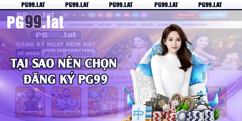Đăng Ký PG99 - Đơn Giản Dễ Hiểu Cho Tân Thủ Mới 1 Tại sao nên chọn đăng ký PG99